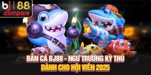Bắn Cá BJ88 - Ngư Trường Kỳ Thú Dành Cho Hội Viên 2025