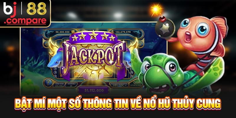 Bật mí một số thông tin về Nổ Hũ Thủy Cung