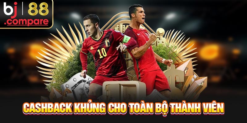 Cashback khủng cho toàn bộ thành viên