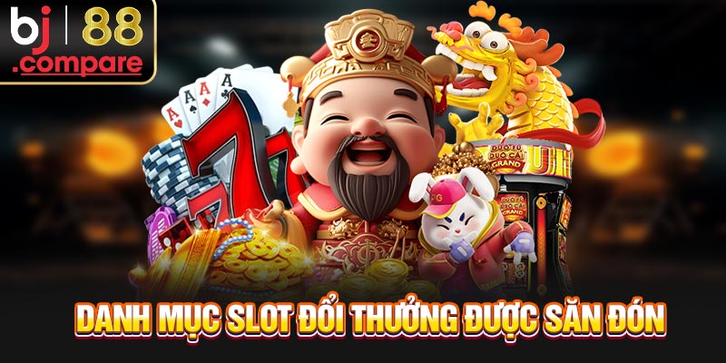Danh mục slot đổi thưởng được săn đón