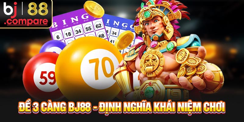 Đề 3 càng BJ88 - Định nghĩa khái niệm chơi