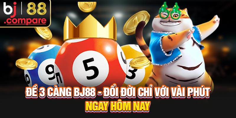 Đề 3 Càng BJ88 - Đổi Đời Chỉ Với Vài Phút Ngay Hôm Nay
