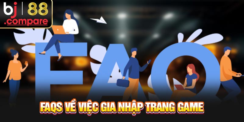 FAQs về việc gia nhập trang game