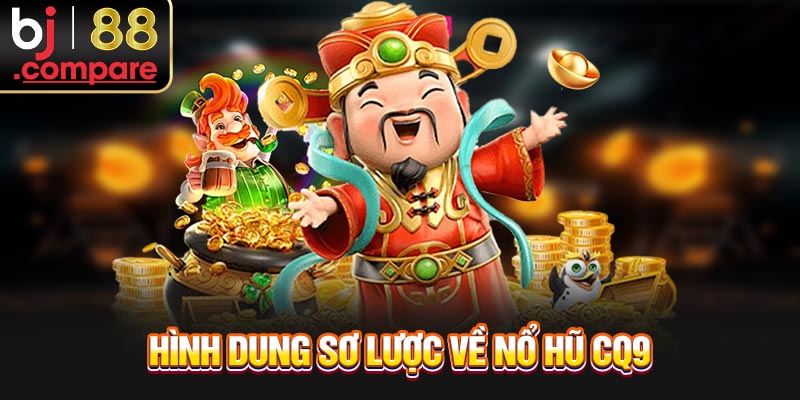Hình dung sơ lược về nỗ hũ CQ9