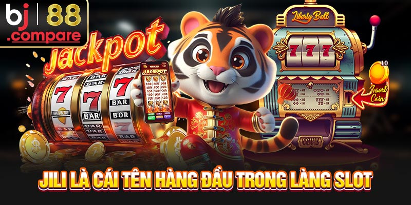 JILI là cái tên hàng đầu trong làng slot