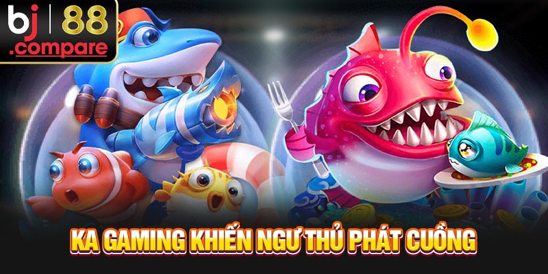 KA Gaming khiến ngư thủ phát cuồng