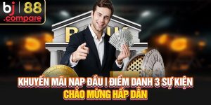 Khuyến Mãi Nạp Đầu | Điểm Danh 3 Sự Kiện Chào Mừng Hấp Dẫn
