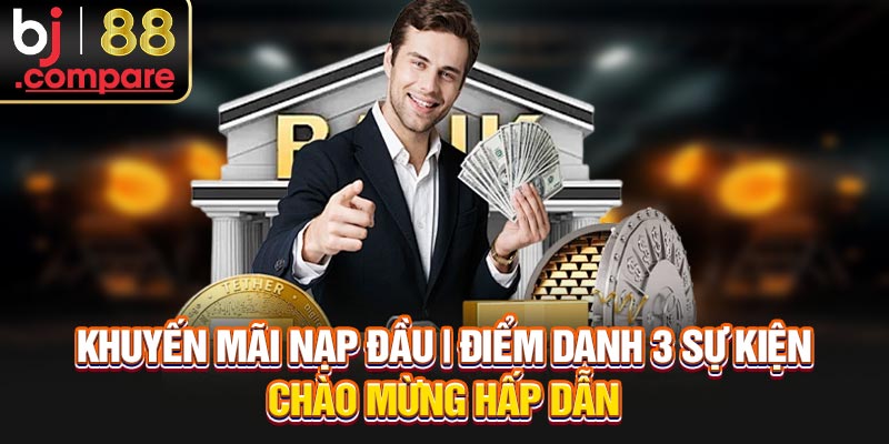 Khuyến Mãi Nạp Đầu | Điểm Danh 3 Sự Kiện Chào Mừng Hấp Dẫn