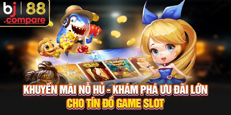Khuyến Mãi Nỗ Hủ - Khám Phá Ưu Đãi Lớn Cho Tín Đồ Game Slot