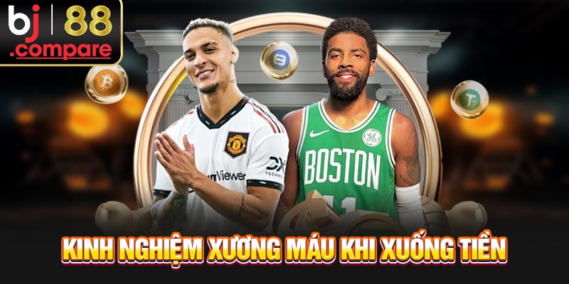 Kinh nghiệm xương máu khi xuống tiền