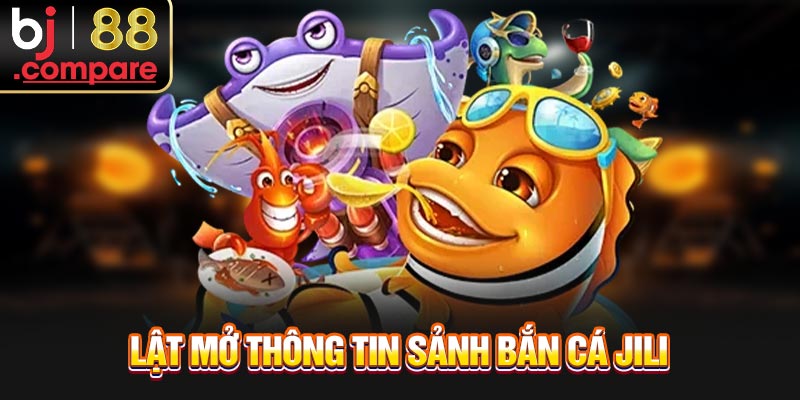 Lật mở thông tin sảnh bắn cá JILI