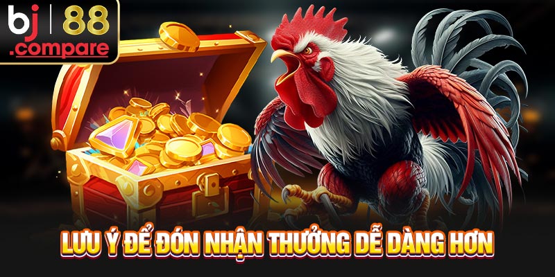 Lưu ý để đón nhận thưởng dễ dàng hơn