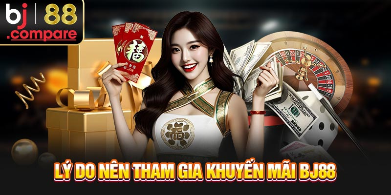 Lý do nên nắm bắt khuyến mãi BJ88