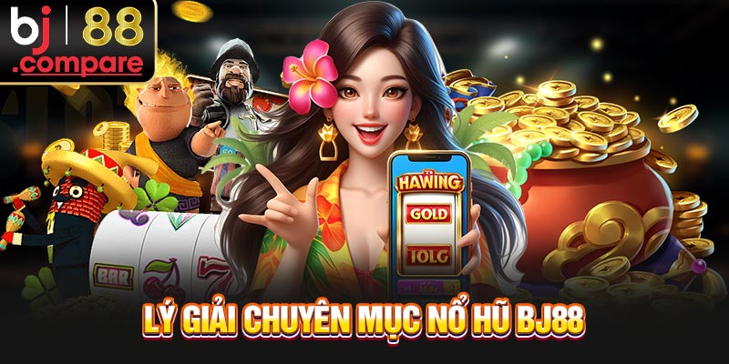 Lý giải chuyên mục nổ hũ BJ88