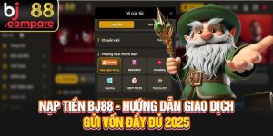 Nạp Tiền BJ88 - Hướng Dẫn Giao Dịch Gửi Vốn Đầy Đủ 2025
