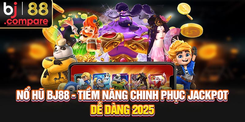 Nổ Hũ BJ88 - Tiềm Năng Chinh Phục Jackpot Dễ Dàng 2025