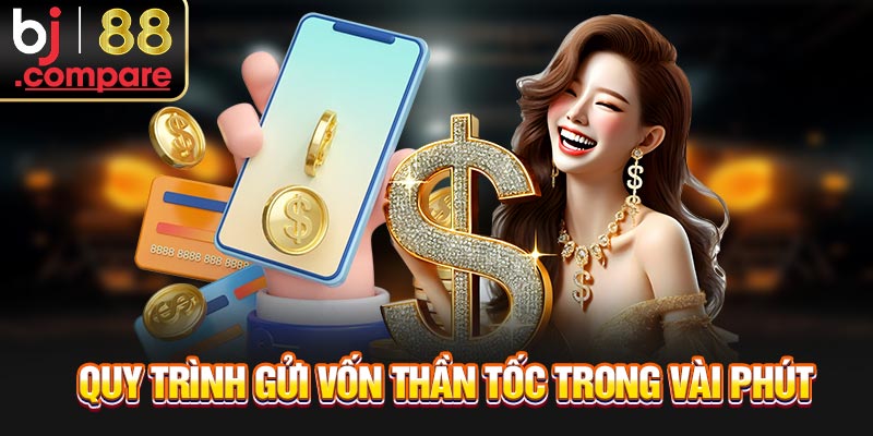 Quy trình gửi vốn thần tốc trong vài phút