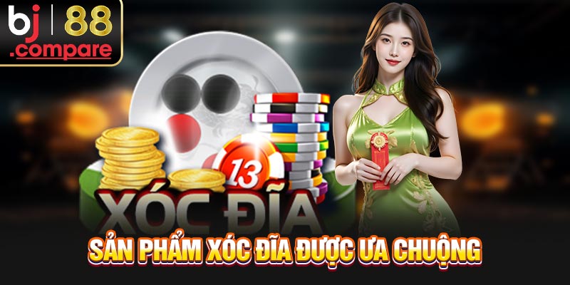Sản phẩm xóc đĩa được ưa chuộng
