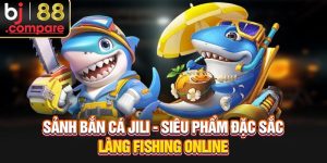 Sảnh Bắn Cá JILI - Siêu Phẩm Đặc Sắc Làng Fishing Online
