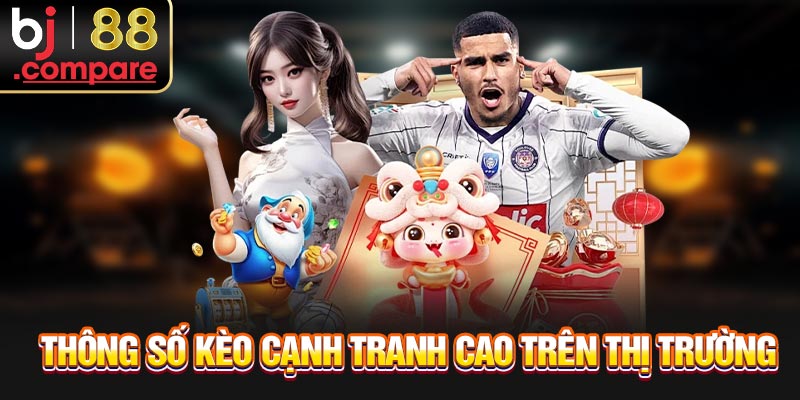 Thông số kèo cạnh tranh cao trên thị trường