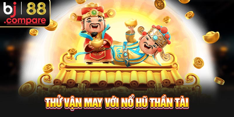 Thử vận may với nổ hũ Thần tài