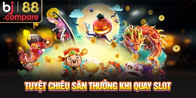 Tuyệt chiêu săn thưởng khi quay slot