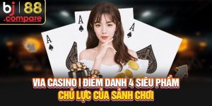 VIA Casino | Điểm Danh 4 Siêu Phẩm Chủ Lực Của Sảnh Chơi