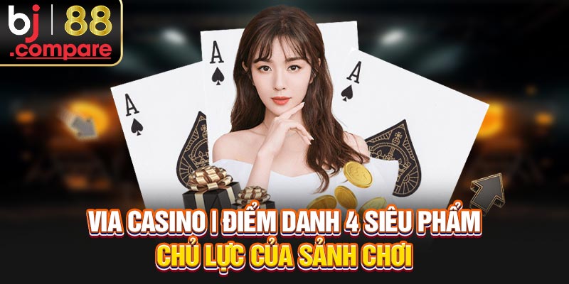 VIA Casino | Điểm Danh 4 Siêu Phẩm Chủ Lực Của Sảnh Chơi