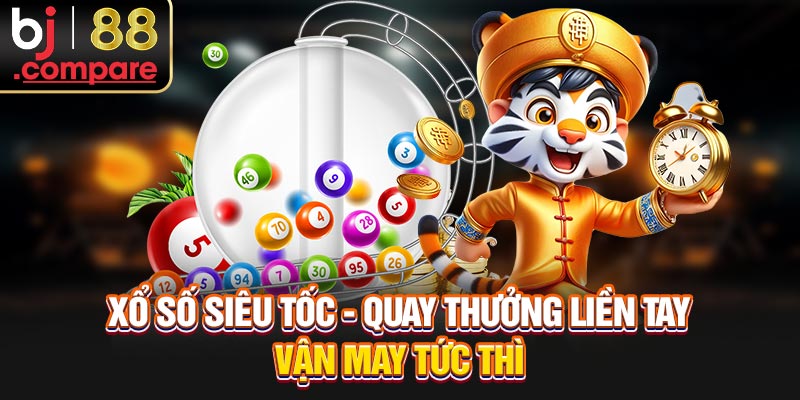Xổ Số Siêu Tốc - Quay Thưởng Liền Tay, Vận May Tức Thì